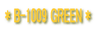 * B-1009 GREEN *